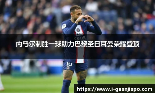 内马尔制胜一球助力巴黎圣日耳曼荣耀登顶
